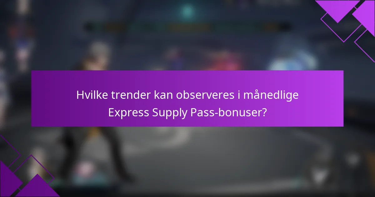 Hvilke trender kan observeres i månedlige Express Supply Pass-bonuser?