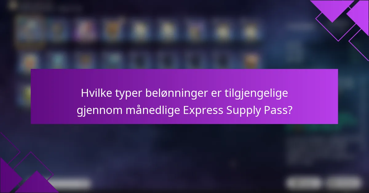Hvilke typer belønninger er tilgjengelige gjennom månedlige Express Supply Pass?