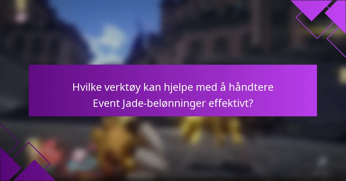 Hvilke verktøy kan hjelpe med å håndtere Event Jade-belønninger effektivt?