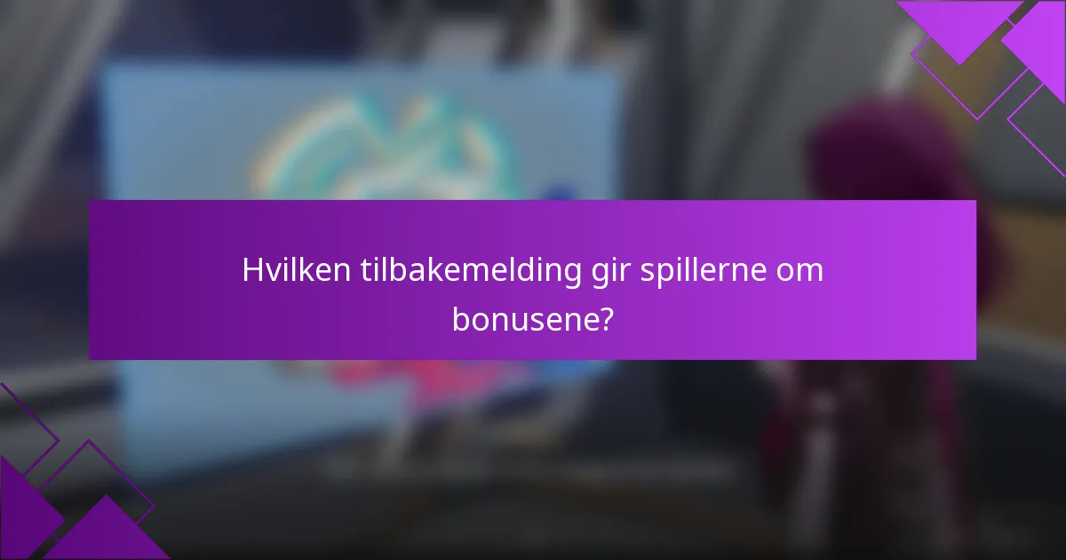 Hvilken tilbakemelding gir spillerne om bonusene?