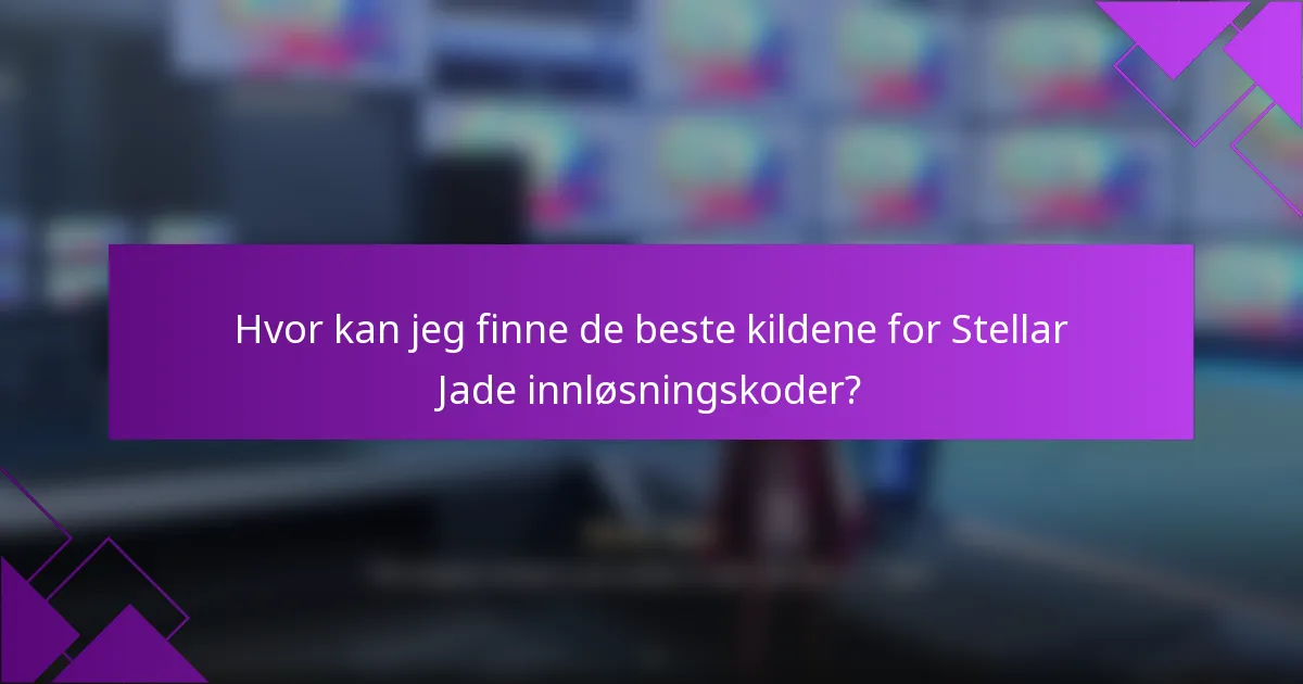Hvor kan jeg finne de beste kildene for Stellar Jade innløsningskoder?