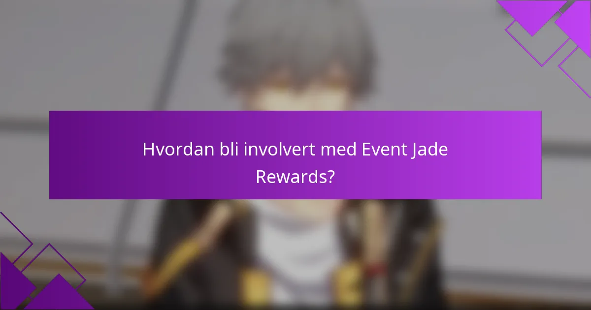Hvordan bli involvert med Event Jade Rewards?