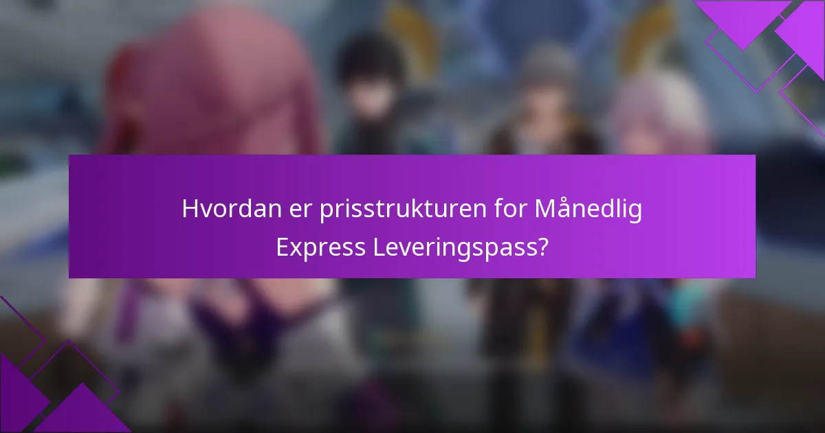 Hvordan er prisstrukturen for Månedlig Express Leveringspass?