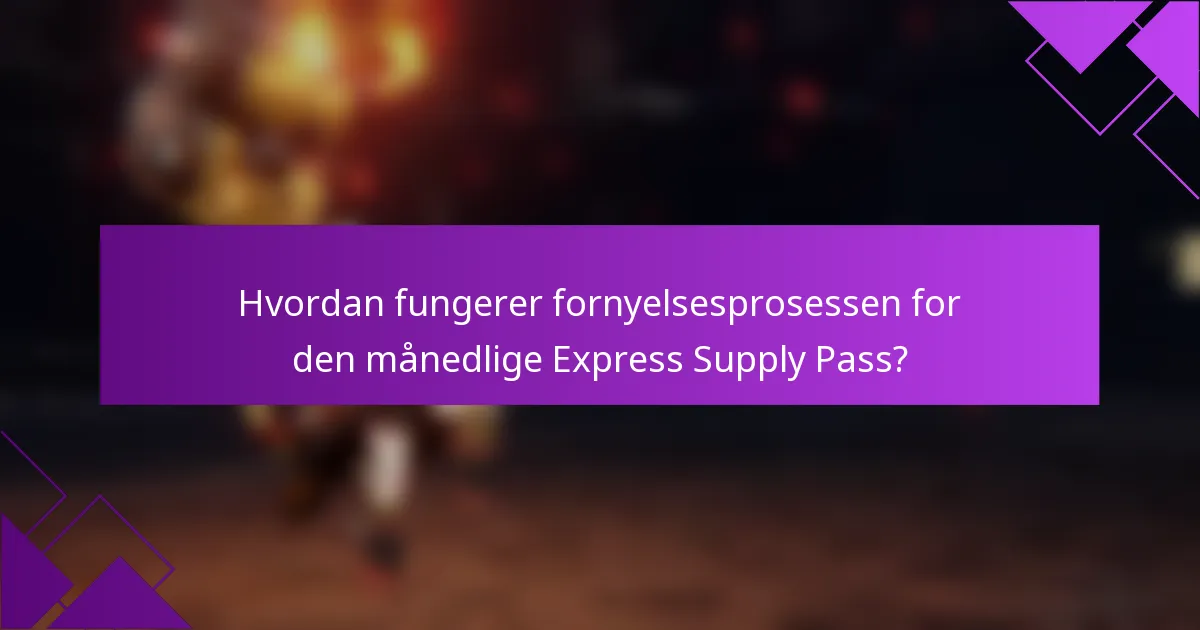 Hvordan fungerer fornyelsesprosessen for den månedlige Express Supply Pass?