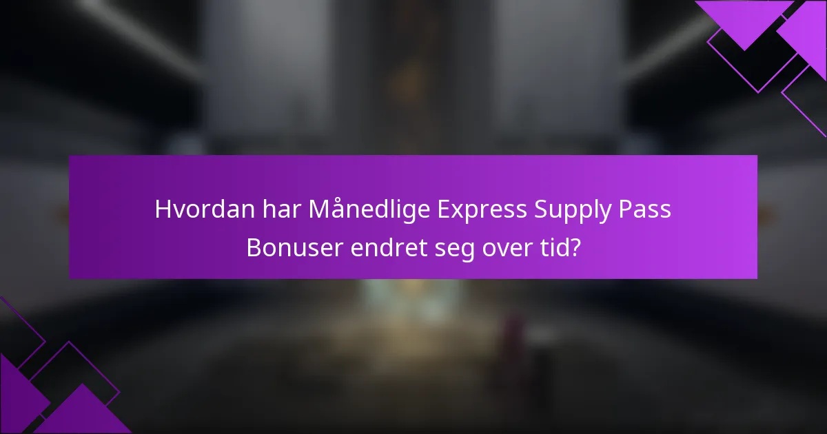 Hvordan har Månedlige Express Supply Pass Bonuser endret seg over tid?