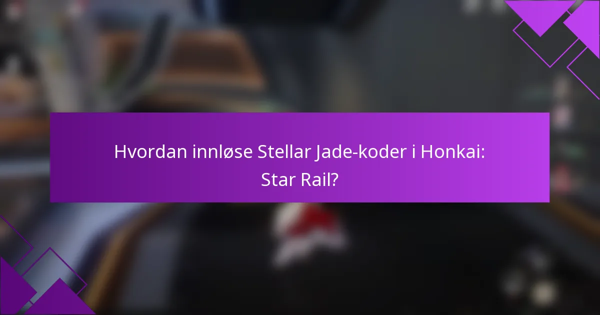 Hvordan innløse Stellar Jade-koder i Honkai: Star Rail?