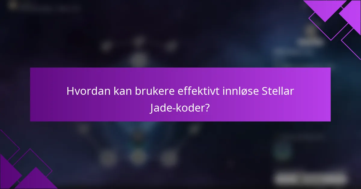 Hvordan kan brukere effektivt innløse Stellar Jade-koder?