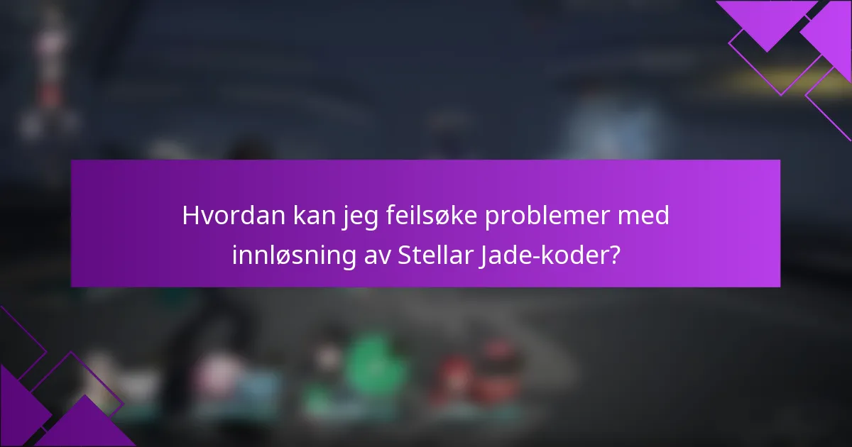 Hvordan kan jeg feilsøke problemer med innløsning av Stellar Jade-koder?