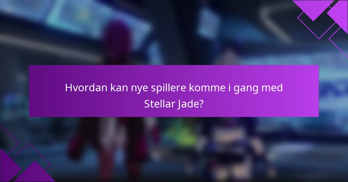 Hvordan kan nye spillere komme i gang med Stellar Jade?