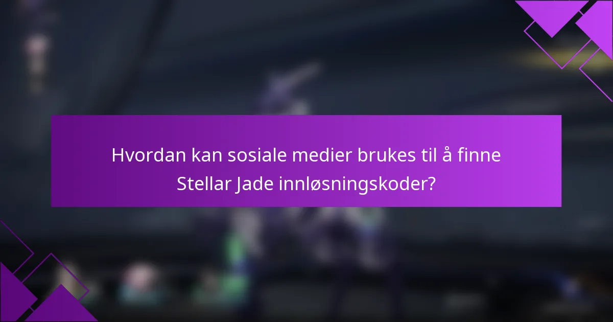 Hvordan kan sosiale medier brukes til å finne Stellar Jade innløsningskoder?