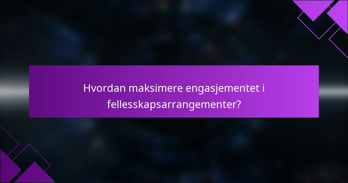 Hvordan maksimere engasjementet i fellesskapsarrangementer?