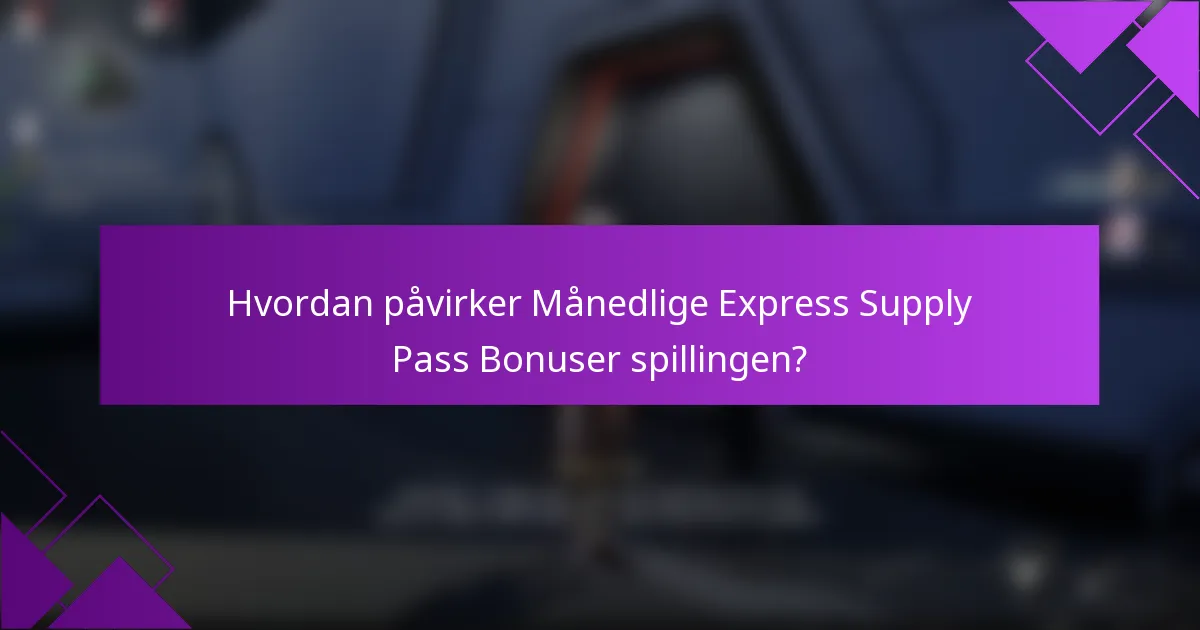 Hvordan påvirker Månedlige Express Supply Pass Bonuser spillingen?