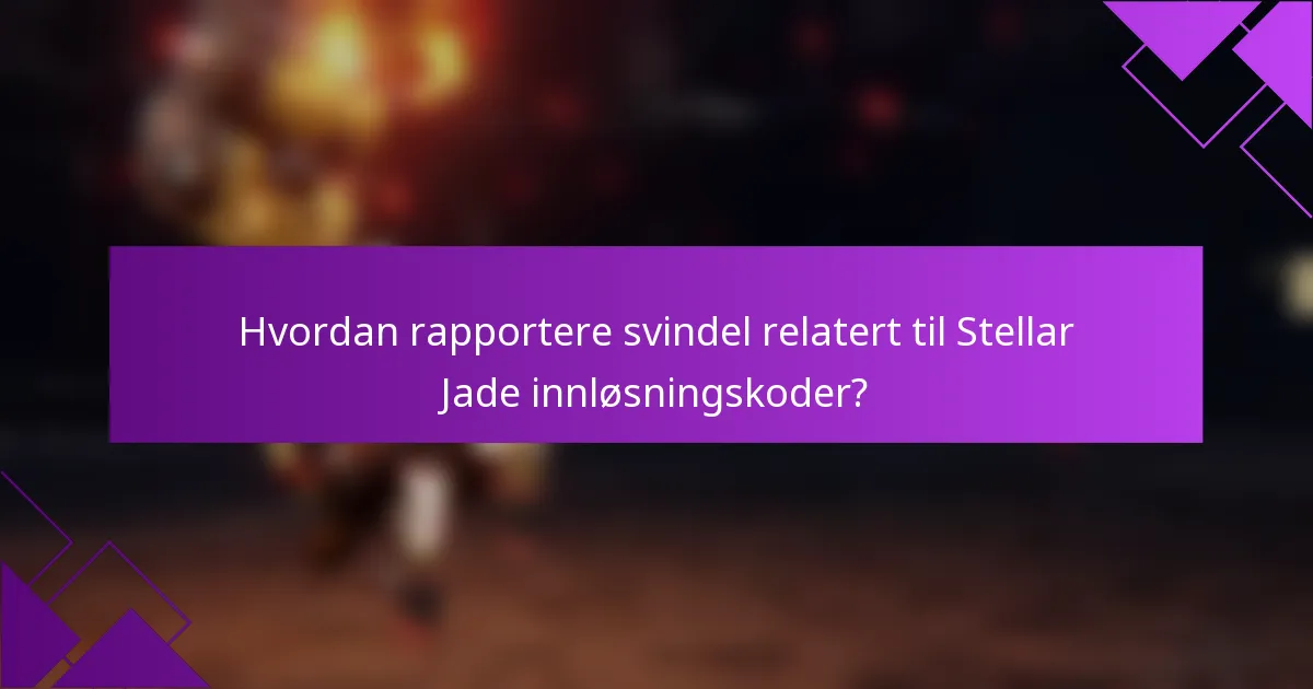 Hvordan rapportere svindel relatert til Stellar Jade innløsningskoder?