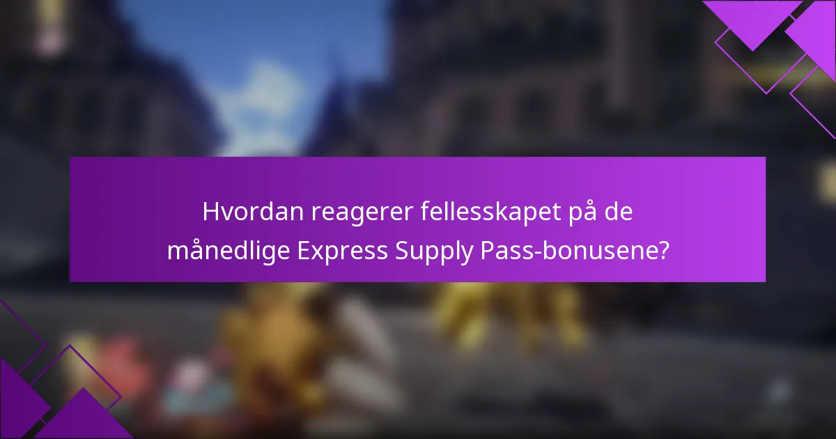 Hvordan reagerer fellesskapet på de månedlige Express Supply Pass-bonusene?