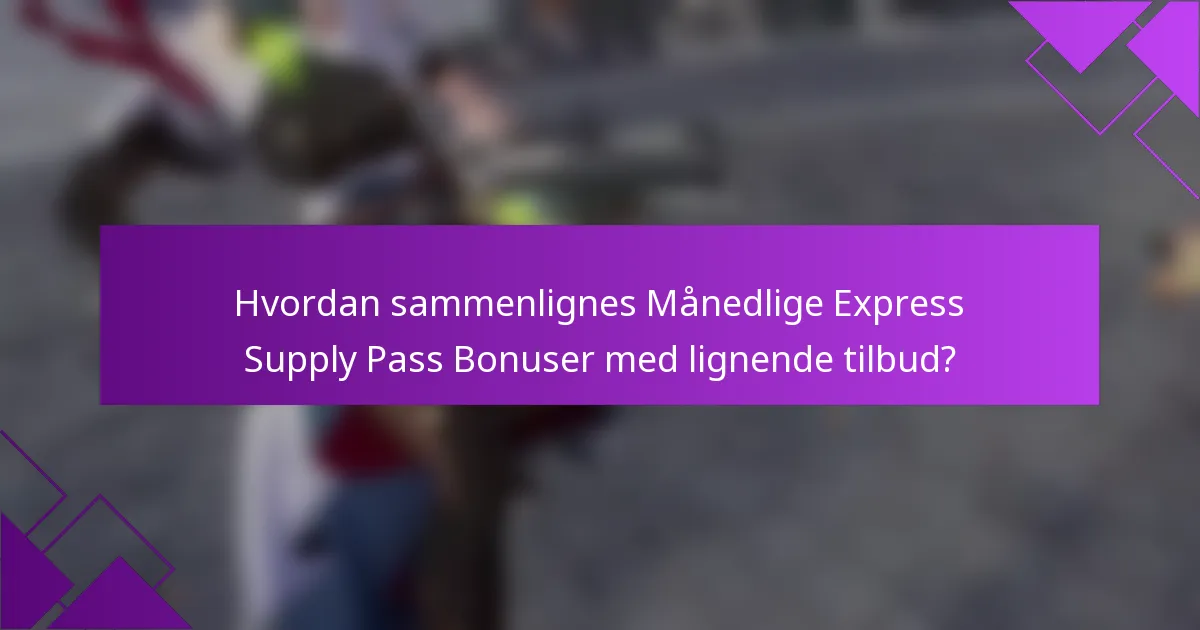 Hvordan sammenlignes Månedlige Express Supply Pass Bonuser med lignende tilbud?
