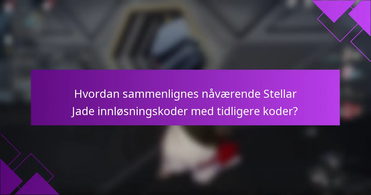 Hvordan sammenlignes nåværende Stellar Jade innløsningskoder med tidligere koder?