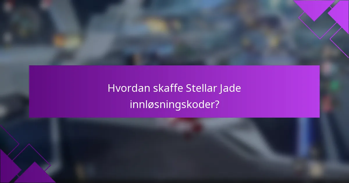 Hvordan skaffe Stellar Jade innløsningskoder?