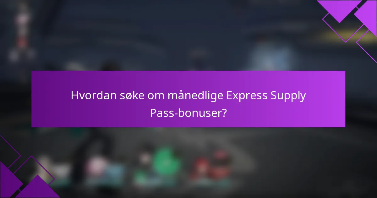 Hvordan søke om månedlige Express Supply Pass-bonuser?