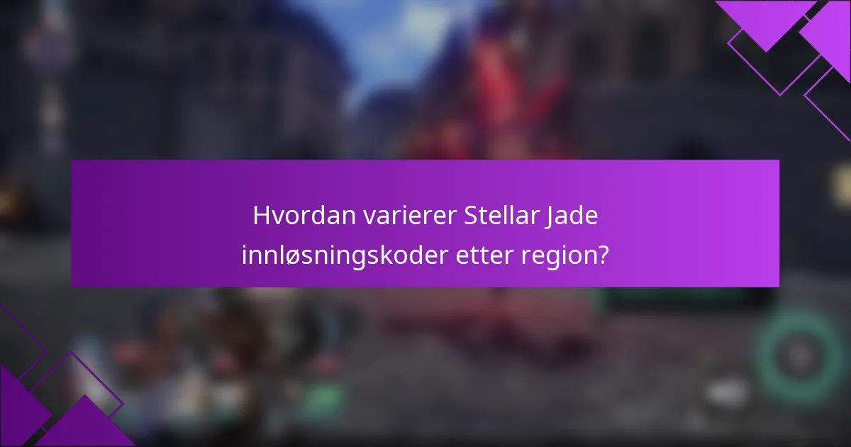 Hvordan varierer Stellar Jade innløsningskoder etter region?
